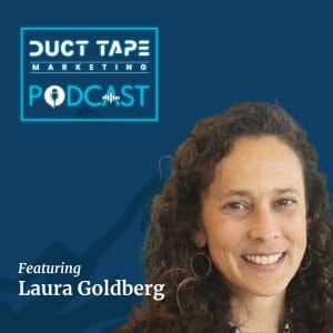 Laura Goldberg, a guest on the Duct Tape Marketing Podcast