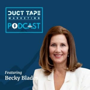 Becky Blades, a guest on the Duct Tape Marketing Podcast