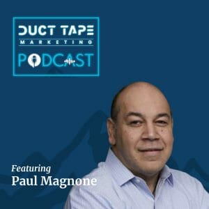 Paul Magnone, guest on the Duct Tape Marketing Podcast