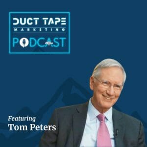 Tom Peters, a guest on the Duct Tape Marketing podcast