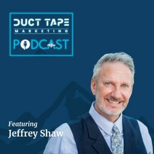 Guest on the Duct Tape Marketing Podcast, Jeffrey Shaw
