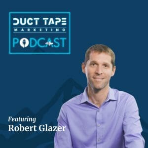Robert Glazer, a guest on the Duct Tape Marketing podcast