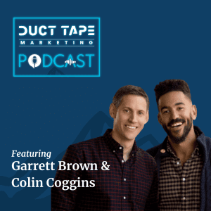 Garrett Brown and Colin Coggins, a guest on the Duct Tape Marketing Podcast