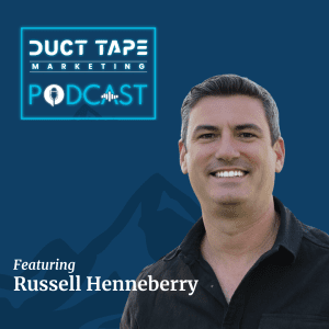 Russel Henneberry, a guest on the Duct Tape Marketing Podcast