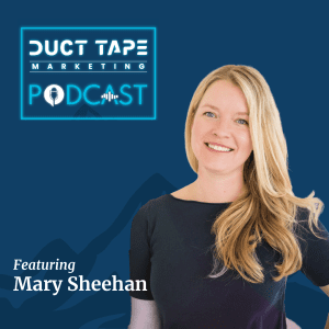 Mary Sheehan, a guest on the Duct Tape Marketing Podcast