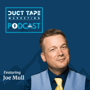 Joe Mull, a guest on the Duct Tape Marketing Podcast