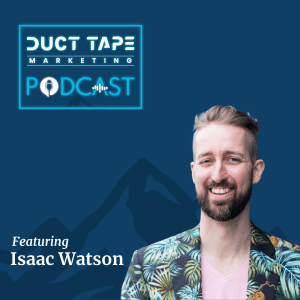 Isaac Watson, a guest on the Duct Tape Marketing Podcast