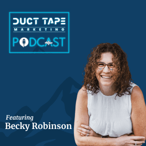 Becky Robinson, a guest on the Duct Tape Marketing Podcast