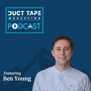 Ben Young, a guest on the Duct Tape Marketing Podcast