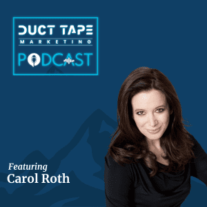 Carol Roth, a guest on the Duct Tape Marketing Podcast
